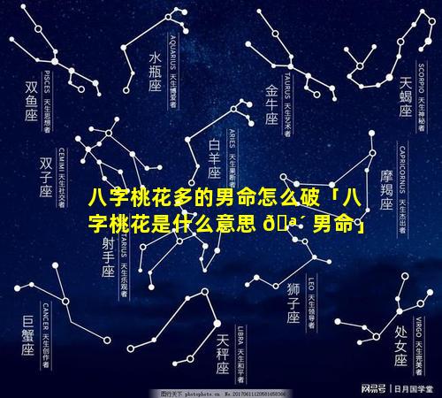 八字桃花多的男命怎么破「八字桃花是什么意思 🪴 男命」